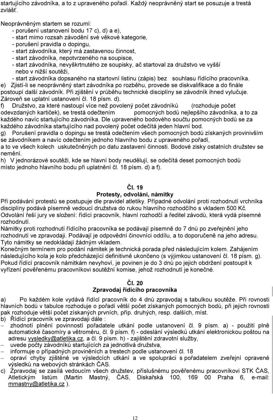 činnost, - start závodníka, nepotvrzeného na soupisce, - start závodníka, nevyškrtnutého ze soupisky, ač startoval za družstvo ve vyšší nebo v nižší soutěži, - start závodníka dopsaného na startovní