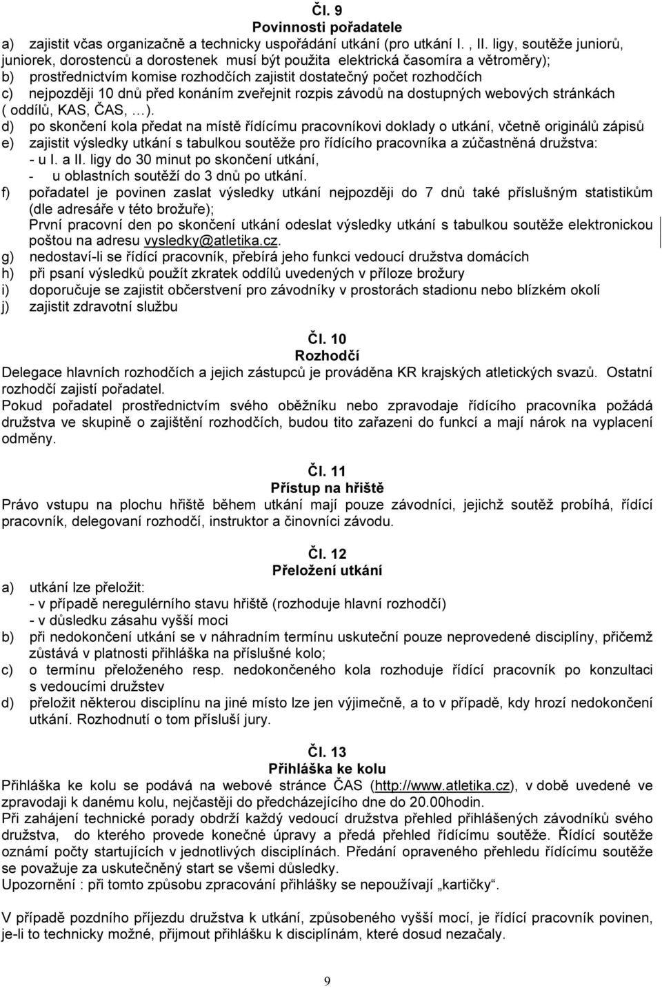 dnů před konáním zveřejnit rozpis závodů na dostupných webových stránkách ( oddílů, KAS, ČAS, ).