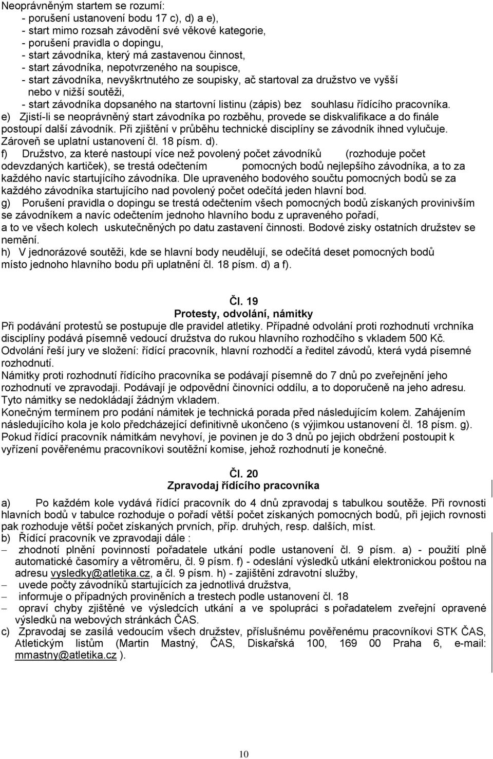 listinu (zápis) bez souhlasu řídícího pracovníka. e) Zjistí-li se neoprávněný start závodníka po rozběhu, provede se diskvalifikace a do finále postoupí další závodník.