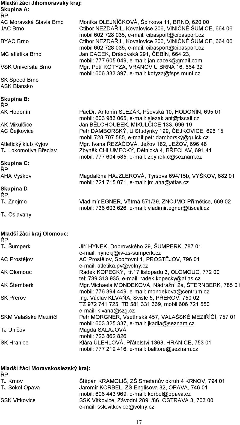 cz MC atletika Brno Jan CACEK, Drásovská 291, ČEBÍN, 664 23, mobil: 777 605 049, e-mail: jan.cacek@gmail.com VSK Universita Brno Mgr.