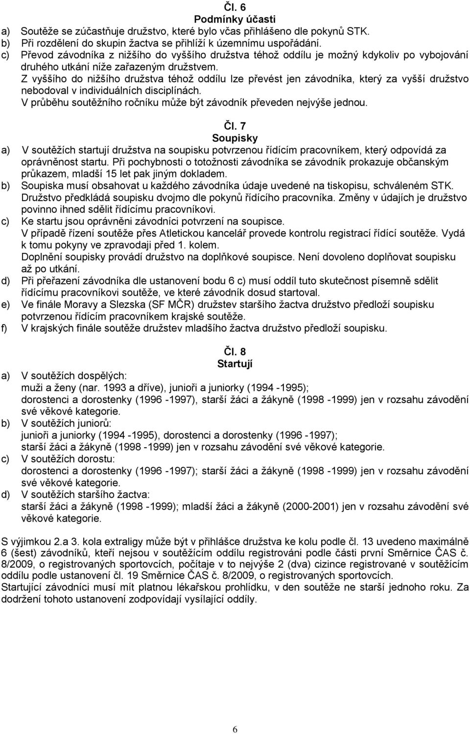 Z vyššího do nižšího družstva téhož oddílu lze převést jen závodníka, který za vyšší družstvo nebodoval v individuálních disciplínách.