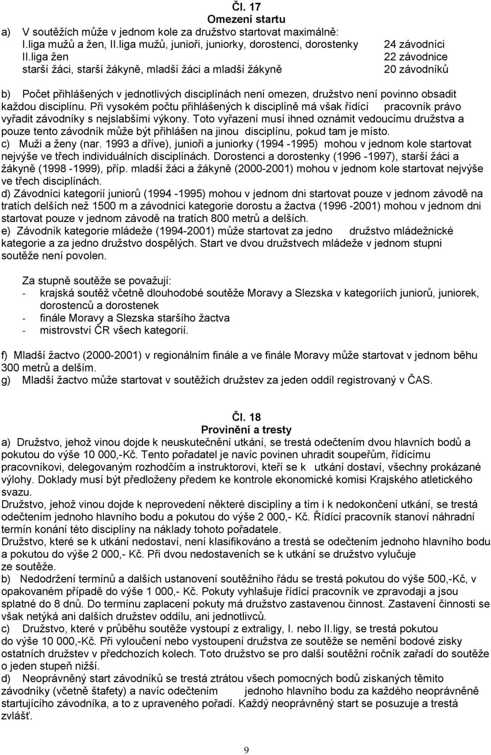 každou disciplínu. Při vysokém počtu přihlášených k disciplíně má však řídící pracovník právo vyřadit závodníky s nejslabšími výkony.