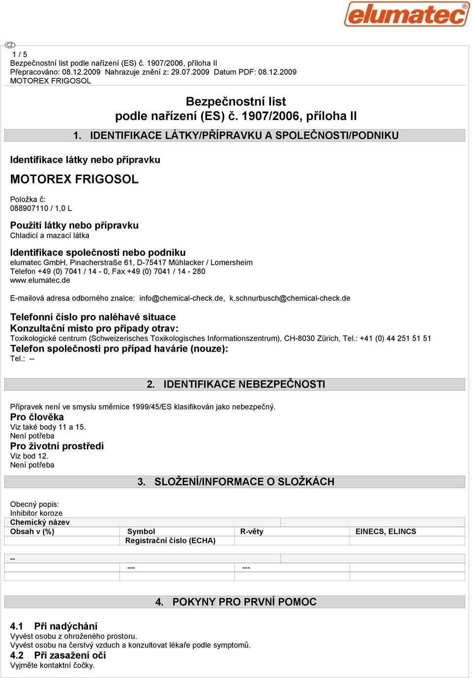 podniku elumatec GmbH, Pinacherstraße 61, D-75417 Mühlacker / Lomersheim Telefon +49 (0) 7041 / 14-0, Fax +49 (0) 7041 / 14-280 www.elumatec.de E-mailová adresa odborného znalce: info@chemical-check.