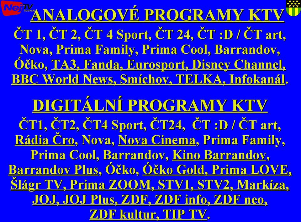 DIGITÁLNÍ PROGRAMY KTV ČT1, ČT2, ČT4 Sport, ČT24, ČT :D / ČT art, Rádia Čro, Nova, Nova Cinema, Prima Family, Prima Cool,