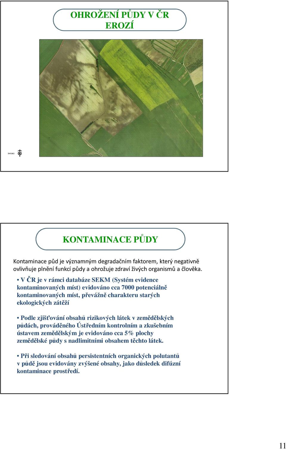 V ČR je v rámci databáze SEKM (Systém evidence kontaminovaných míst) evidováno cca 7000 potenciálně kontaminovaných míst, převážně charakteru starých ekologických zátěží Podle