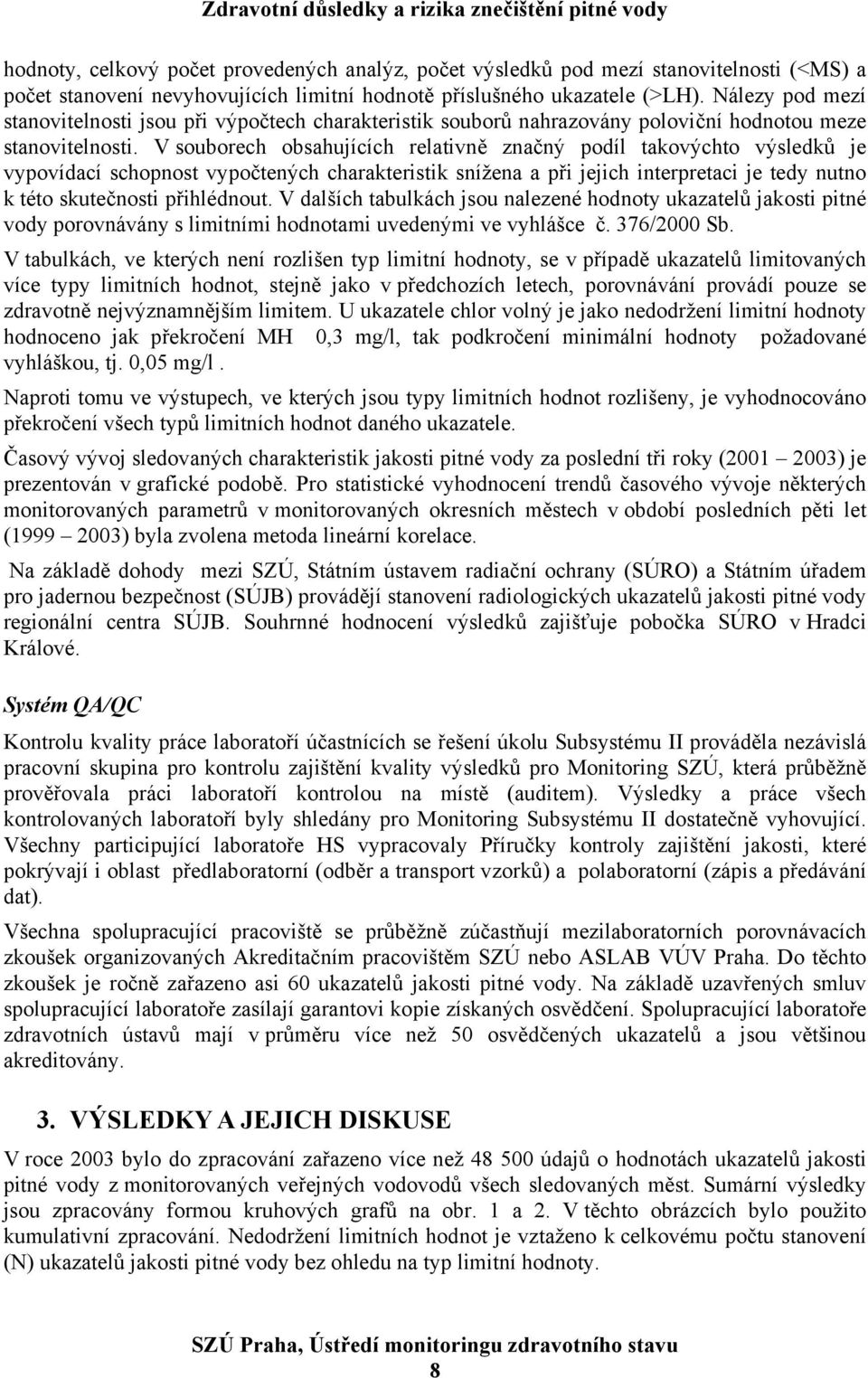 V souborech obsahujících relativně značný podíl takovýchto výsledků je vypovídací schopnost vypočtených charakteristik snížena a při jejich interpretaci je tedy nutno k této skutečnosti přihlédnout.