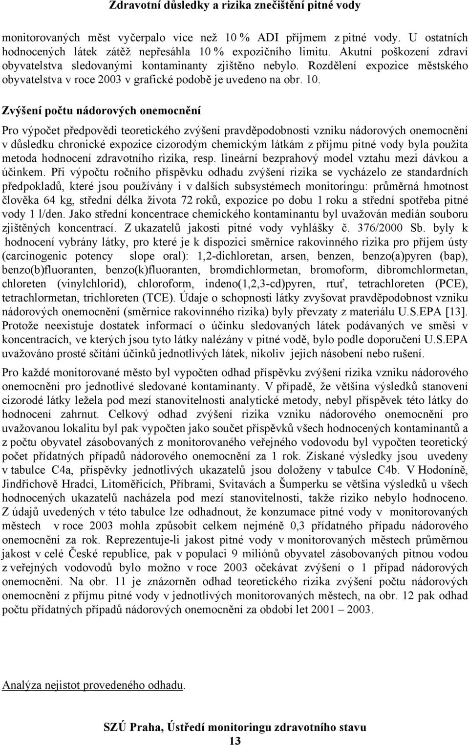 Zvýšení počtu nádorových onemocnění Pro výpočet předpovědi teoretického zvýšení pravděpodobnosti vzniku nádorových onemocnění v důsledku chronické expozice cizorodým chemickým látkám z příjmu pitné