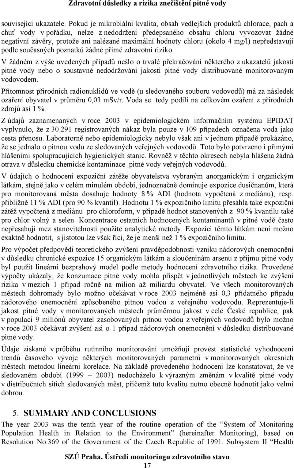 maximální hodnoty chloru (okolo 4 mg/l) nepředstavují podle současných poznatků žádné přímé zdravotní riziko.