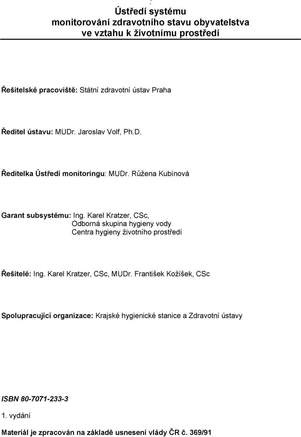 Karel Kratzer, CSc, Odborná skupina hygieny vody Centra hygieny životního prostředí Řešitelé: Ing. Karel Kratzer, CSc, MUDr.