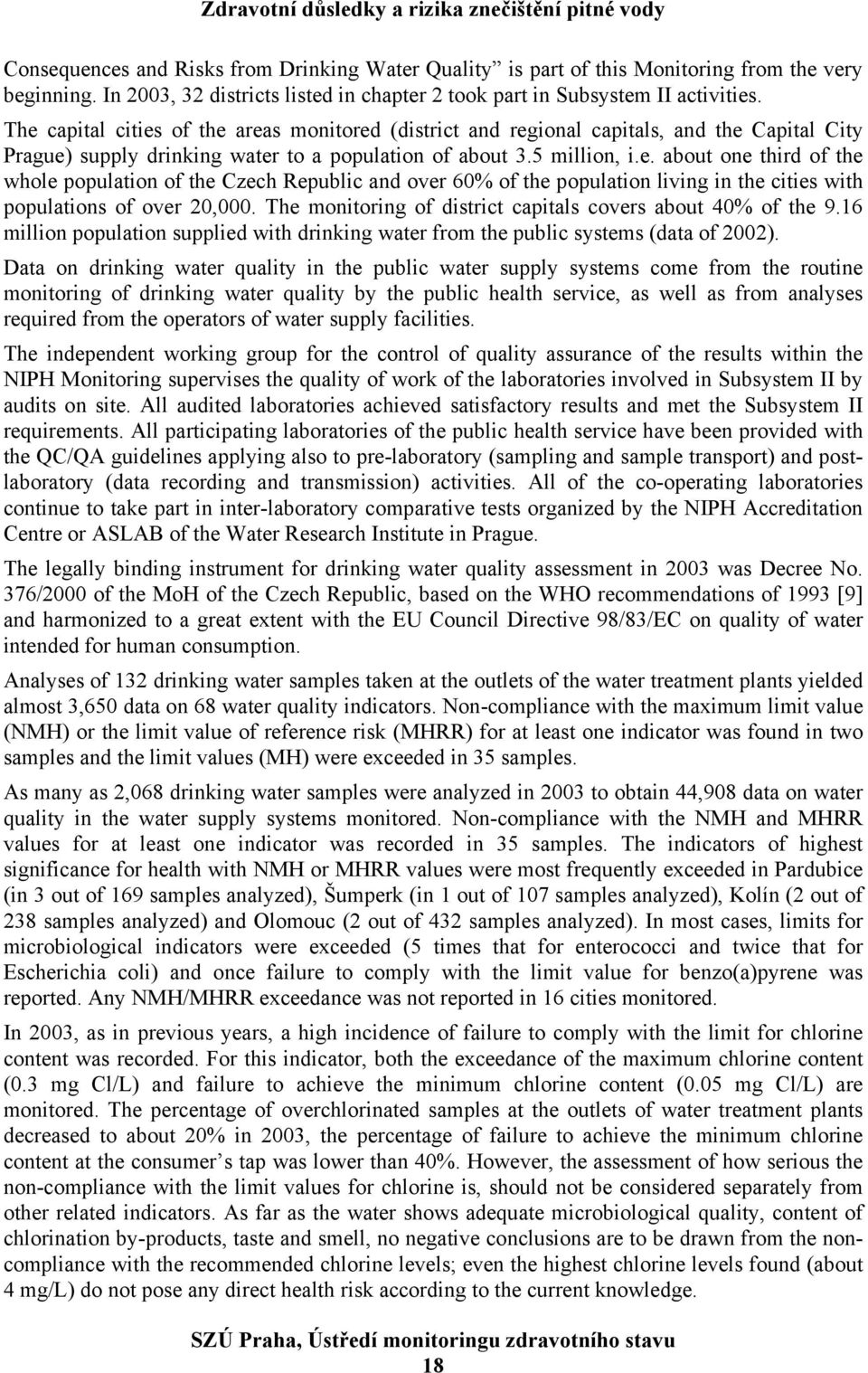 The monitoring of district capitals covers about 40% of the 9.16 million population supplied with drinking water from the public systems (data of 2002).