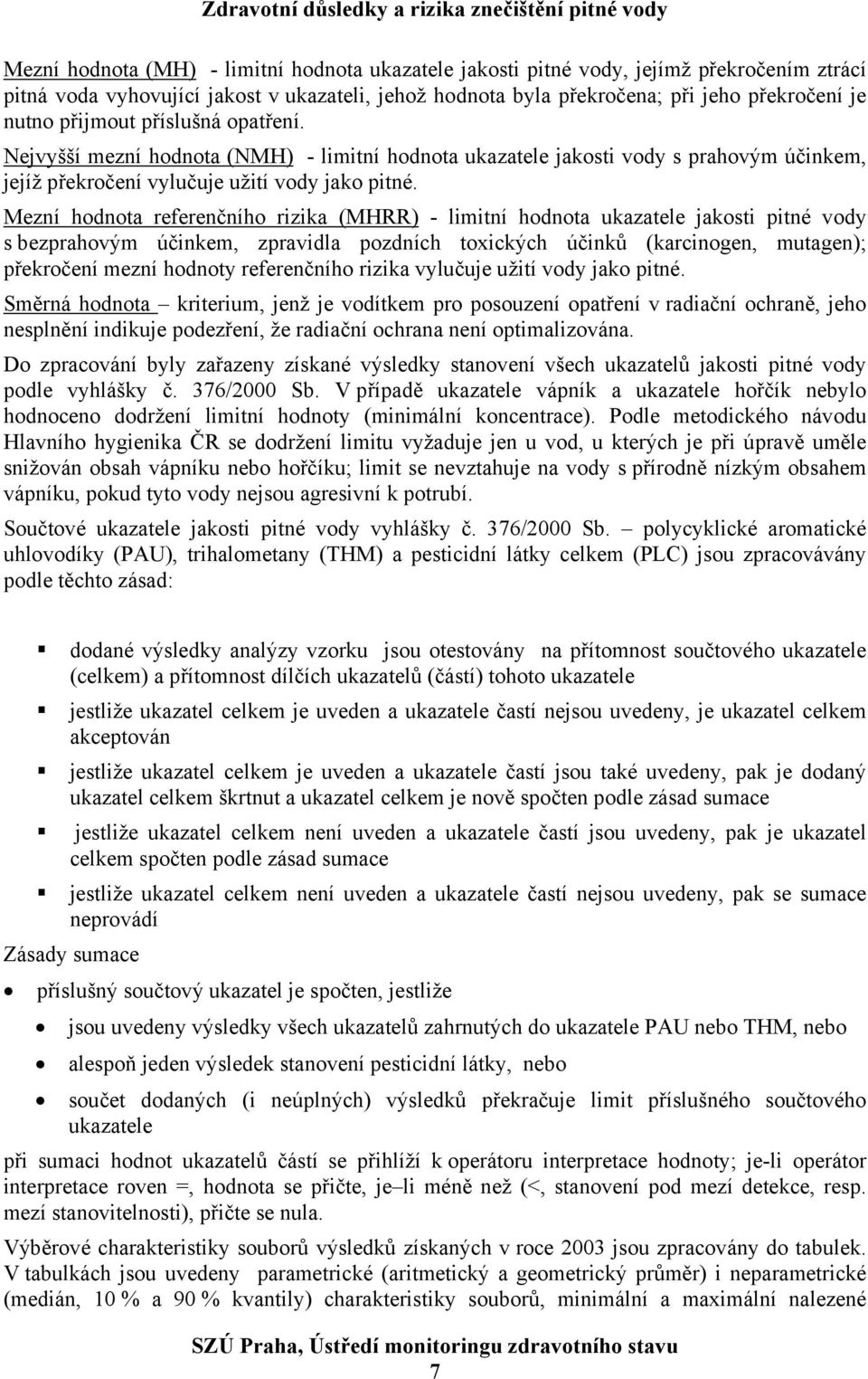 Mezní hodnota referenčního rizika (MHRR) - limitní hodnota ukazatele jakosti pitné vody s bezprahovým účinkem, zpravidla pozdních toxických účinků (karcinogen, mutagen); překročení mezní hodnoty