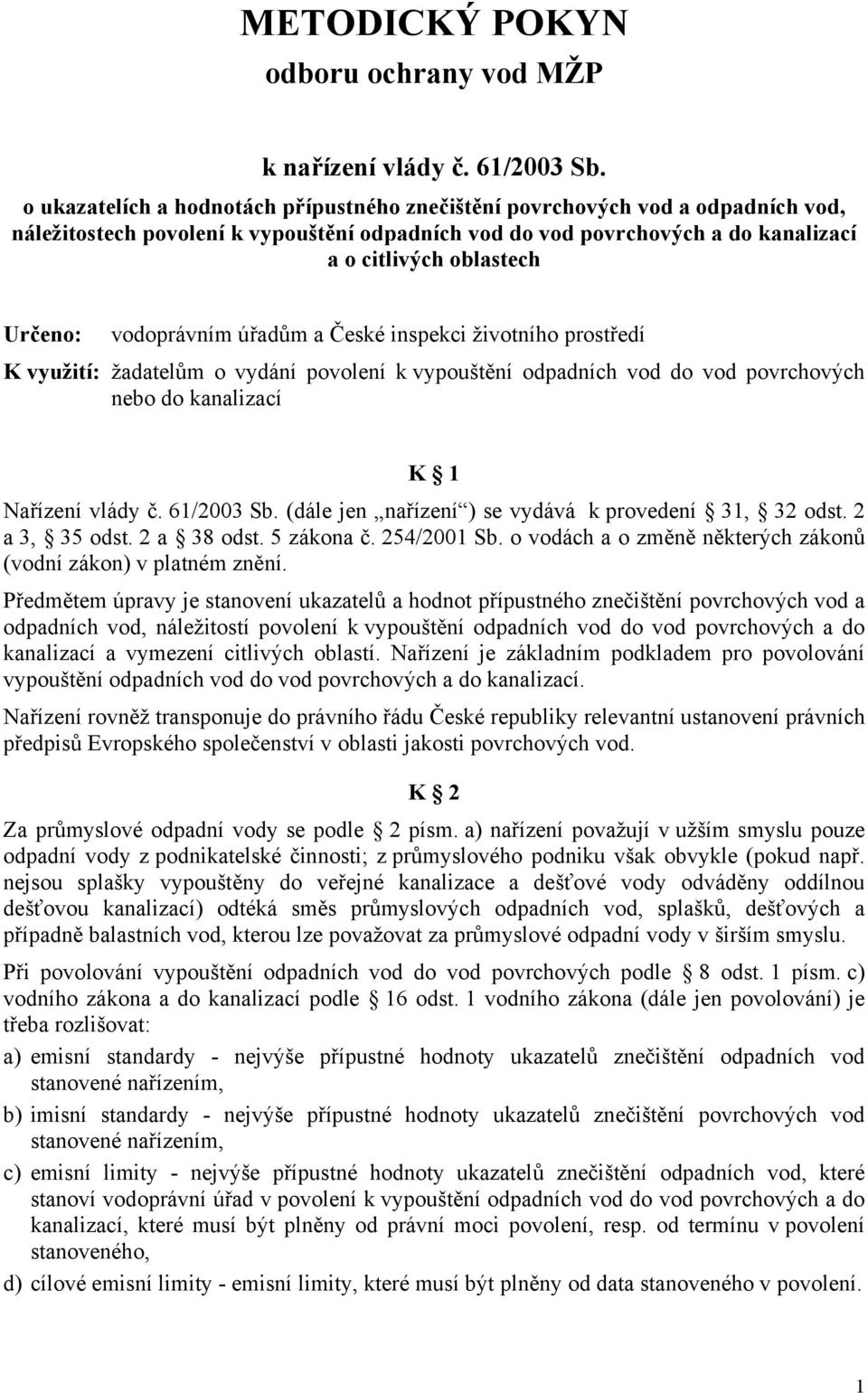 vodoprávním úřadům a České inspekci životního prostředí K využití: žadatelům o vydání povolení k vypouštění odpadních vod do vod povrchových nebo do kanalizací K 1 Nařízení vlády č. 61/2003 Sb.