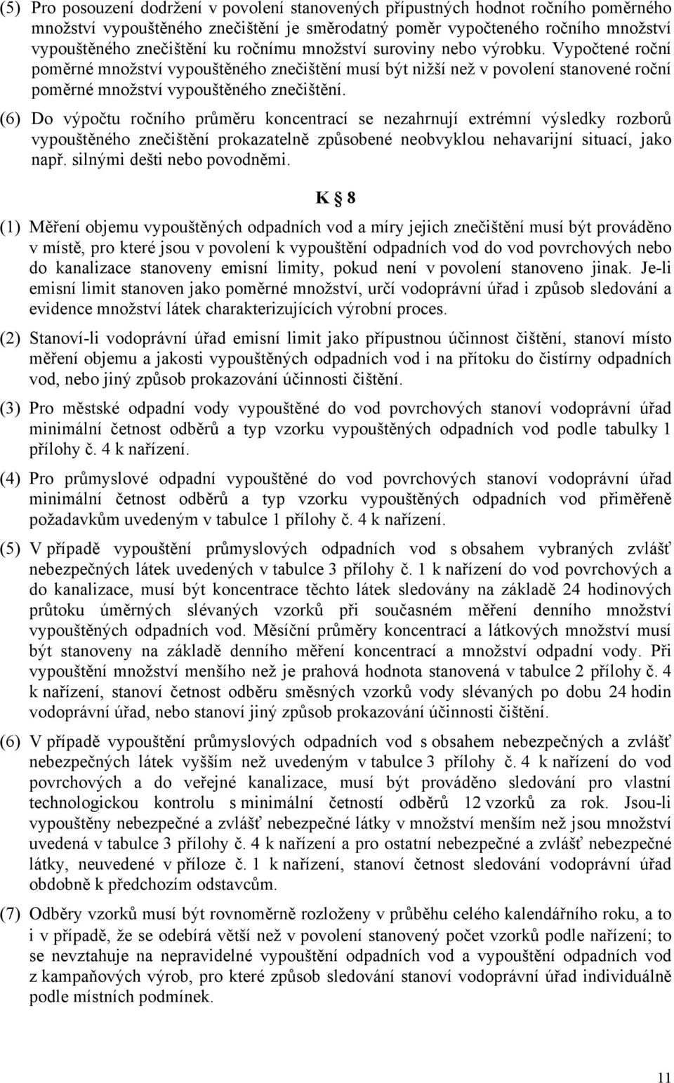 (6) Do výpočtu ročního průměru koncentrací se nezahrnují extrémní výsledky rozborů vypouštěného znečištění prokazatelně způsobené neobvyklou nehavarijní situací, jako např.