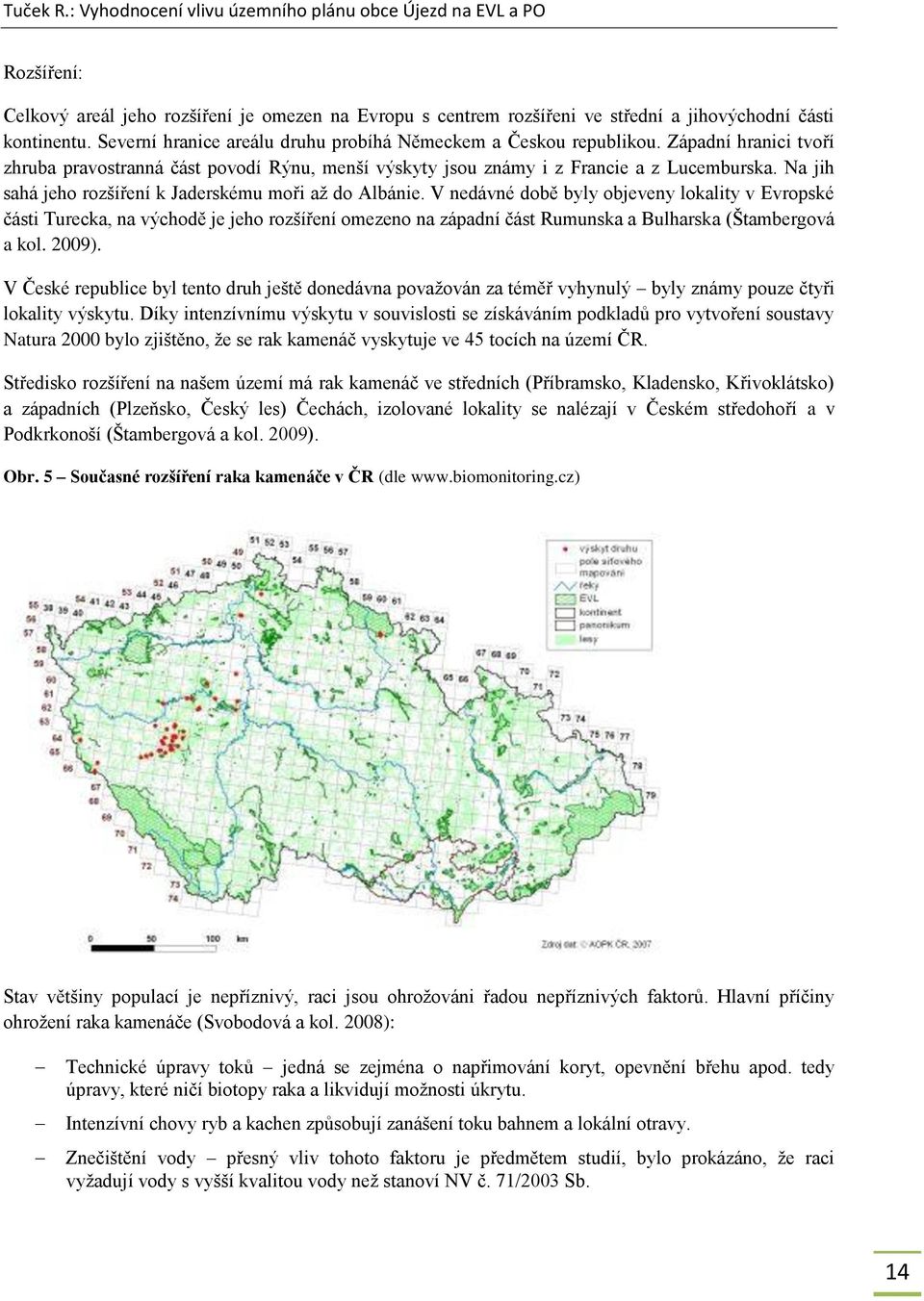 V nedávné době byly objeveny lokality v Evropské části Turecka, na východě je jeho rozšíření omezeno na západní část Rumunska a Bulharska (Štambergová a kol. 2009).