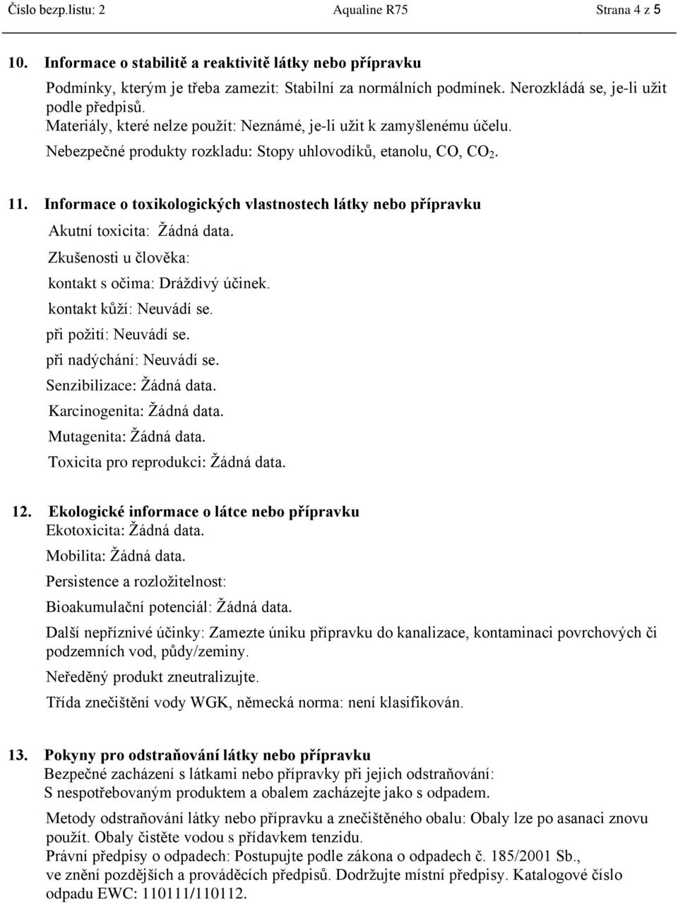 Informace o toxikologických vlastnostech látky nebo přípravku Akutní toxicita: Žádná data. Zkušenosti u člověka: kontakt s očima: Dráždivý účinek. kontakt kůží: Neuvádí se. při požití: Neuvádí se.