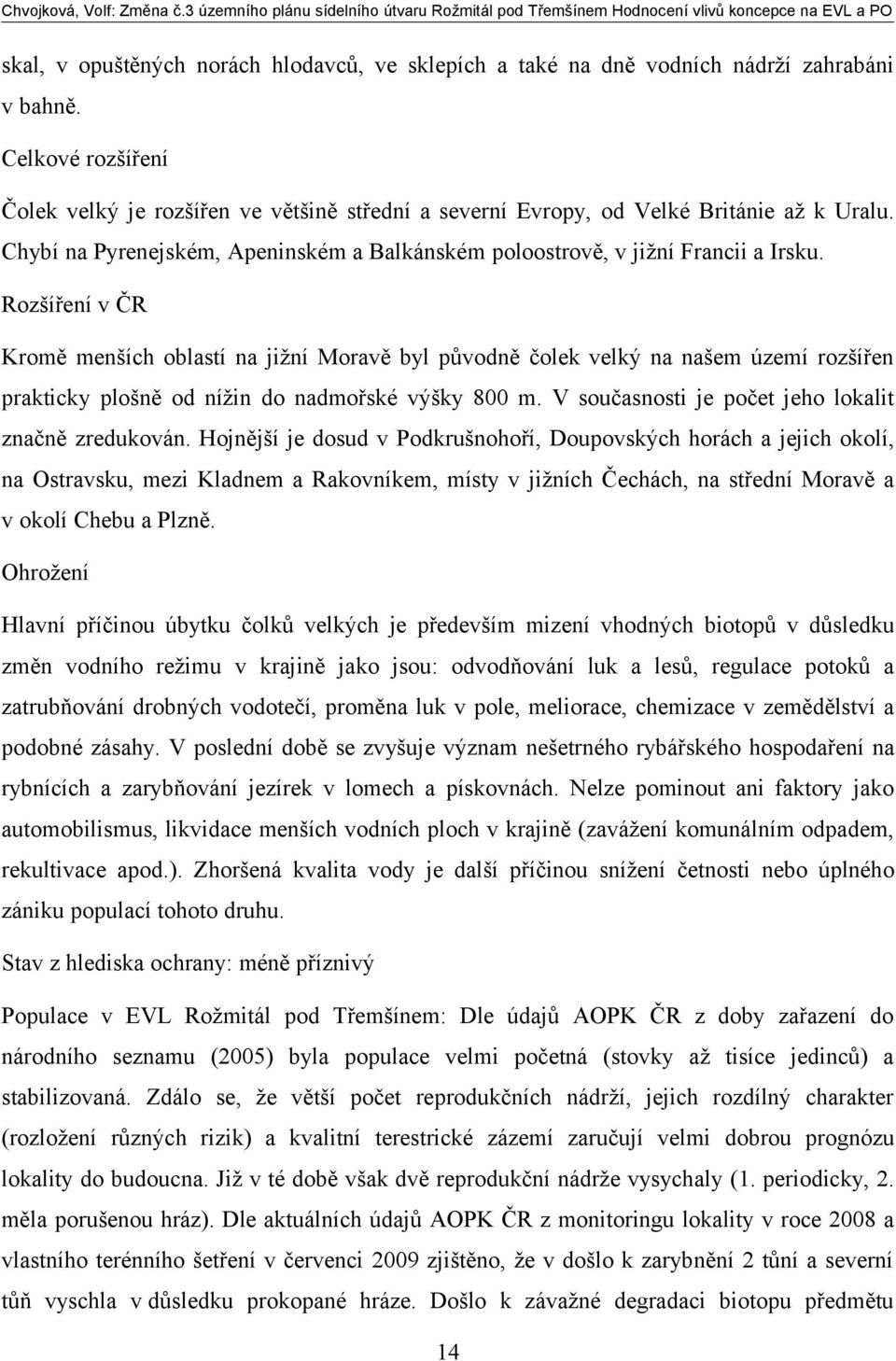 Rozšíření v ČR Kromě menších oblastí na jižní Moravě byl původně čolek velký na našem území rozšířen prakticky plošně od nížin do nadmořské výšky 800 m.