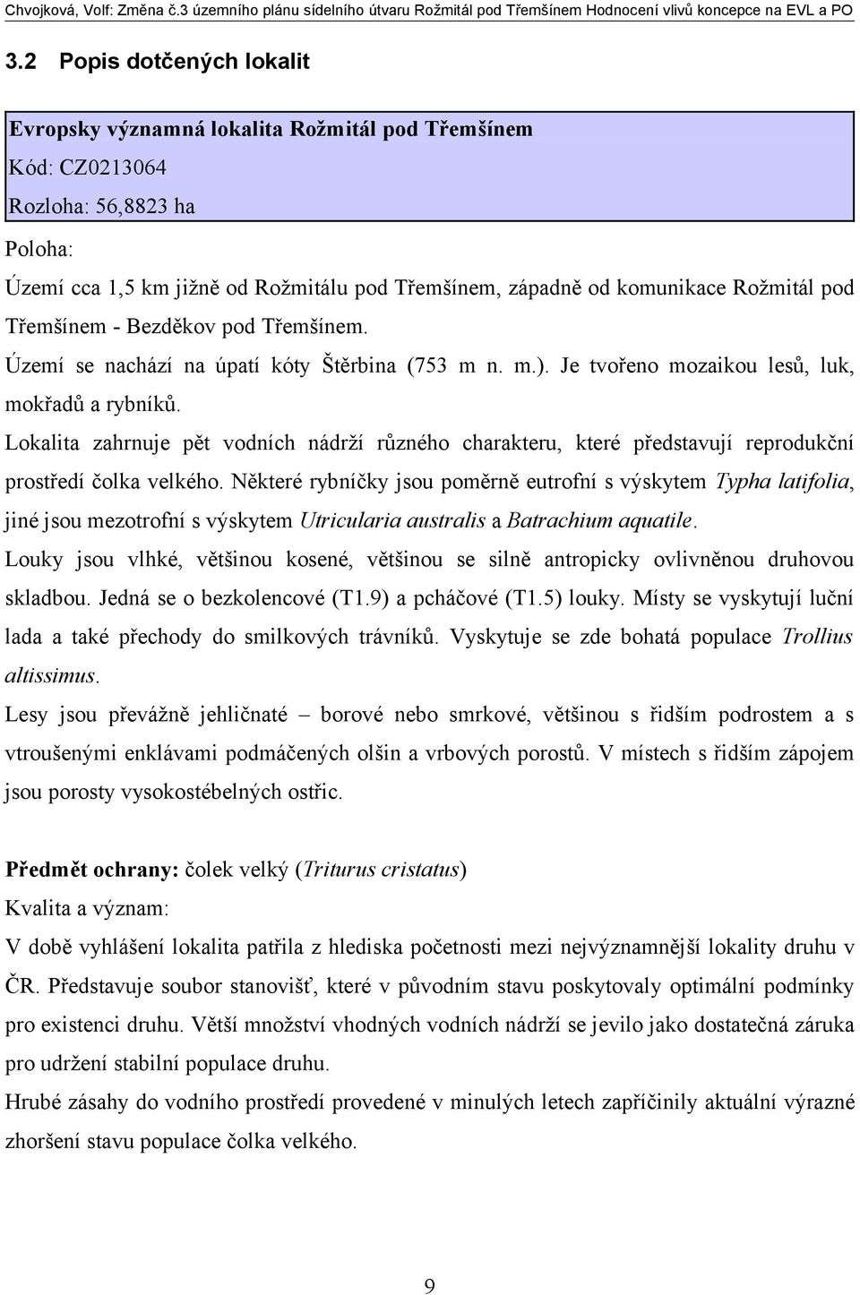 Lokalita zahrnuje pět vodních nádrží různého charakteru, které představují reprodukční prostředí čolka velkého.