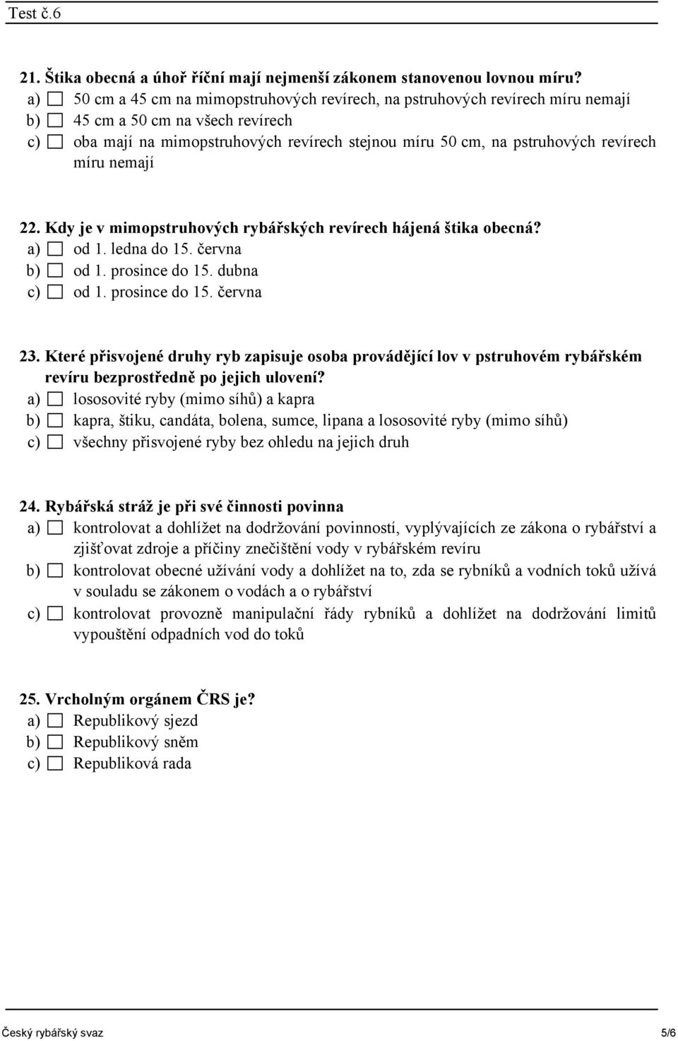 revírech míru nemají 22. Kdy je v mimopstruhových rybářských revírech hájená štika obecná? a) od 1. ledna do 15. června b) od 1. prosince do 15. dubna c) od 1. prosince do 15. června 23.