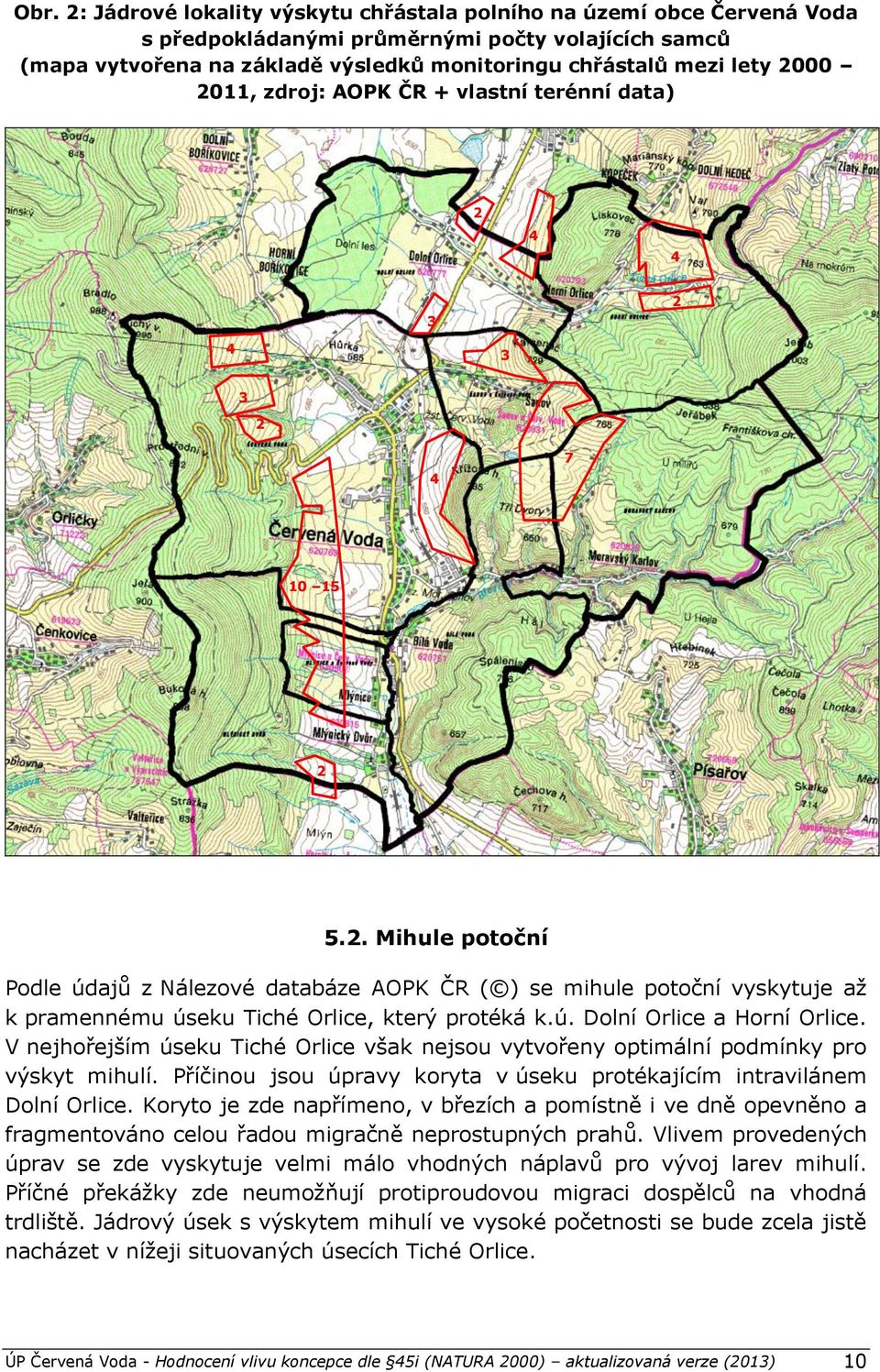 ú. Dolní Orlice a Horní Orlice. V nejhořejším úseku Tiché Orlice však nejsou vytvořeny optimální podmínky pro výskyt mihulí. Příčinou jsou úpravy koryta v úseku protékajícím intravilánem Dolní Orlice.