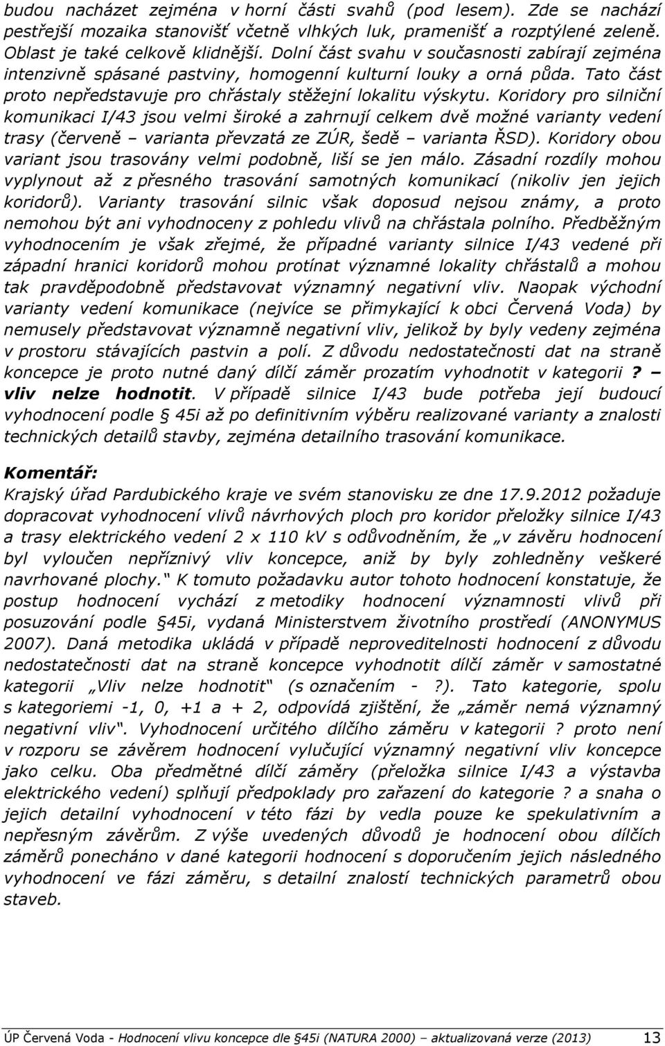 Koridory pro silniční komunikaci I/43 jsou velmi široké a zahrnují celkem dvě možné varianty vedení trasy (červeně varianta převzatá ze ZÚR, šedě varianta ŘSD).