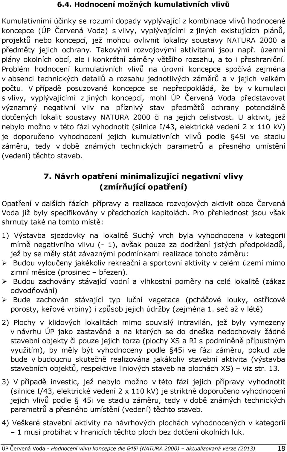 územní plány okolních obcí, ale i konkrétní záměry většího rozsahu, a to i přeshraniční.
