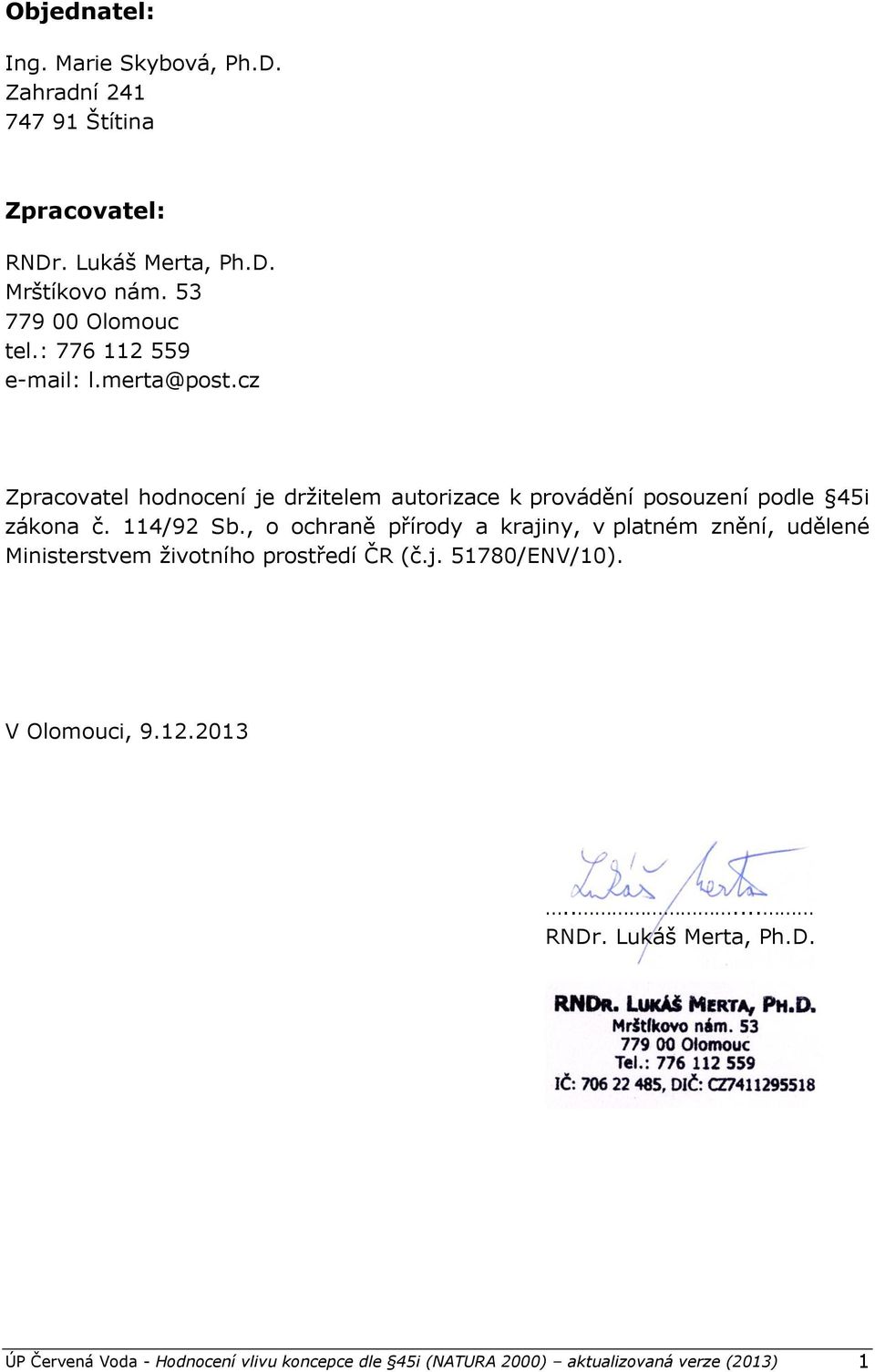 cz Zpracovatel hodnocení je držitelem autorizace k provádění posouzení podle 45i zákona č. 114/92 Sb.