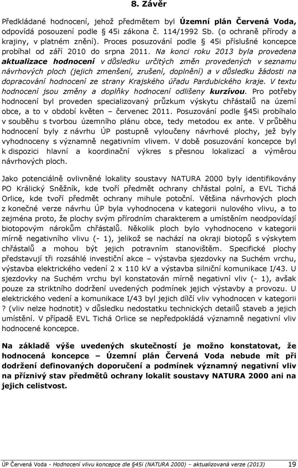 Na konci roku 2013 byla provedena aktualizace hodnocení v důsledku určitých změn provedených v seznamu návrhových ploch (jejich zmenšení, zrušení, doplnění) a v důsledku žádosti na dopracování