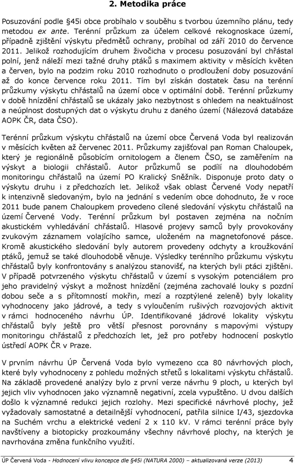 Jelikož rozhodujícím druhem živočicha v procesu posuzování byl chřástal polní, jenž náleží mezi tažné druhy ptáků s maximem aktivity v měsících květen a červen, bylo na podzim roku 2010 rozhodnuto o