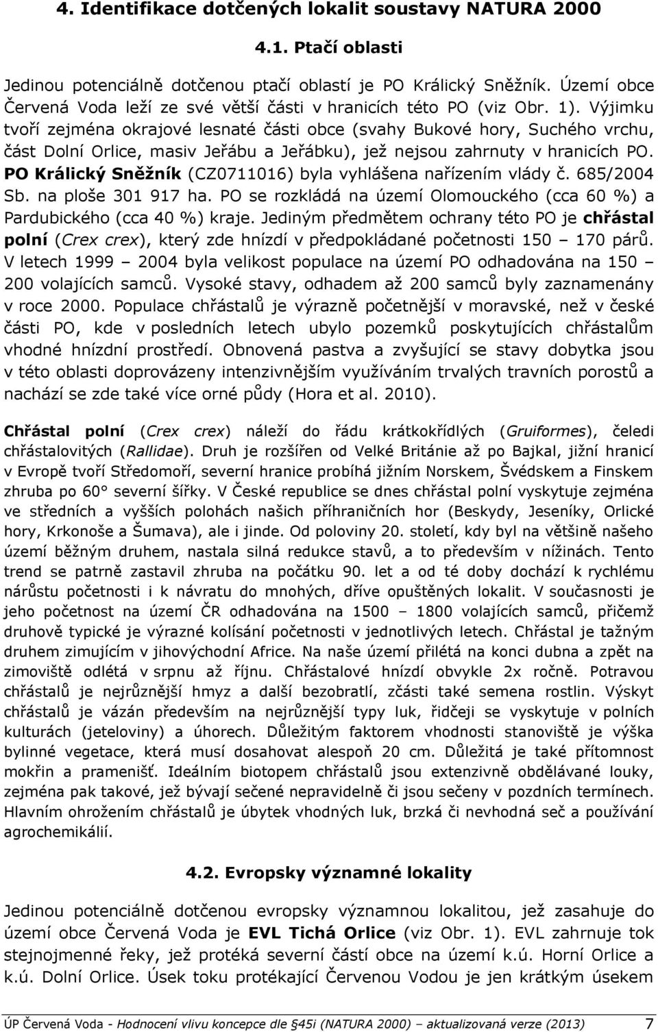 Výjimku tvoří zejména okrajové lesnaté části obce (svahy Bukové hory, Suchého vrchu, část Dolní Orlice, masiv Jeřábu a Jeřábku), jež nejsou zahrnuty v hranicích PO.