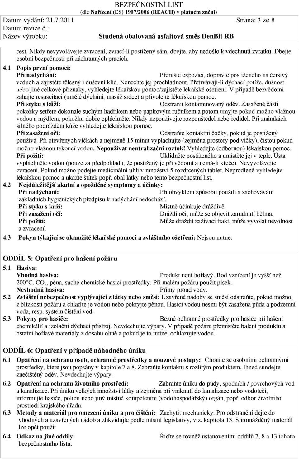 Přetrvávají-li dýchací potíže, dušnost nebo jiné celkové příznaky, vyhledejte lékařskou pomoc/zajistěte lékařské ošetření.