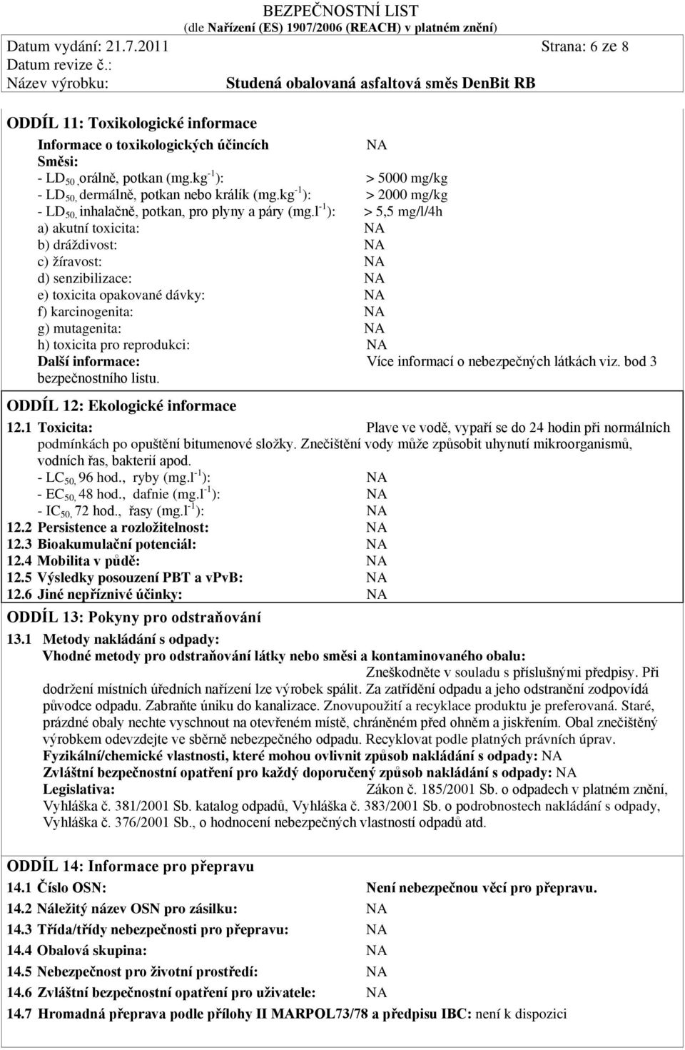 l -1 ): > 5,5 mg/l/4h a) akutní toxicita: b) dráždivost: c) žíravost: d) senzibilizace: e) toxicita opakované dávky: f) karcinogenita: g) mutagenita: h) toxicita pro reprodukci: Další informace: Více