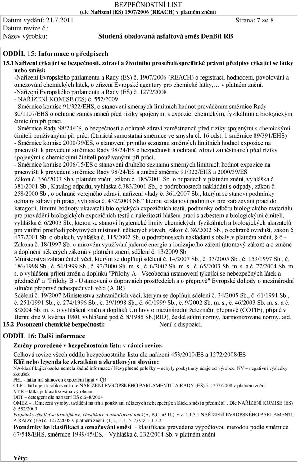1907/2006 (REACH) o registraci, hodnocení, povolování a omezování chemických látek, o zřízení Evropské agentury pro chemické látky, v platném znění. -Nařízení Evropského parlamentu a Rady (ES) č.