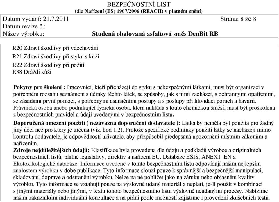 nebezpečnými látkami, musí být organizací v potřebném rozsahu seznámeni s účinky těchto látek, se způsoby, jak s nimi zacházet, s ochrannými opatřeními, se zásadami první pomoci, s potřebnými