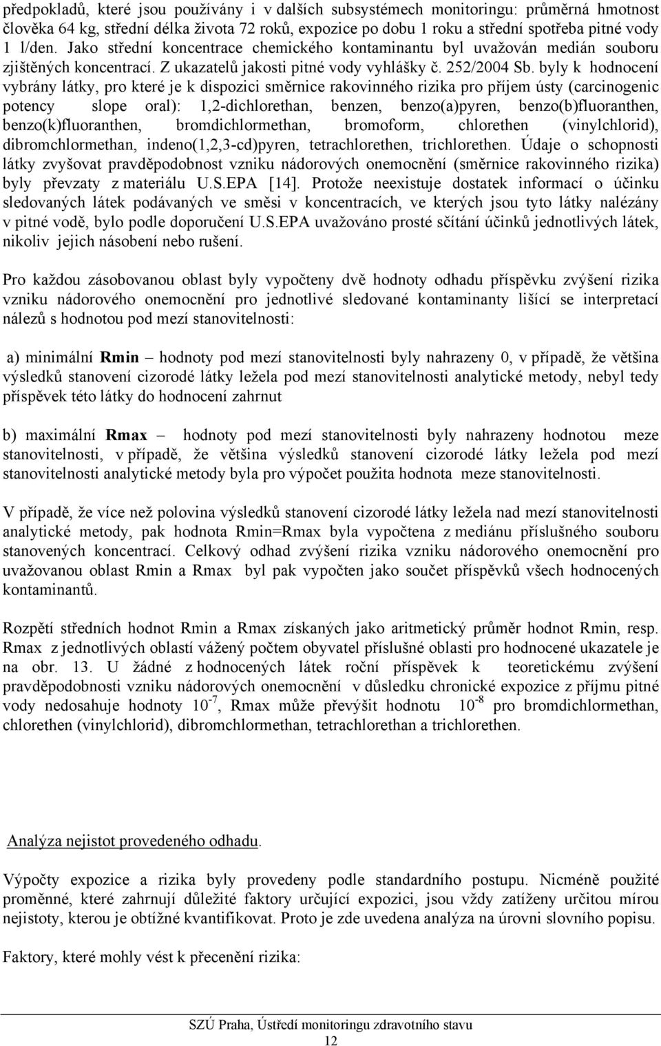 byly k hodnocení vybrány látky, pro které je k dispozici směrnice rakovinného rizika pro příjem ústy (carcinogenic potency slope oral): 1,2-dichlorethan, benzen, benzo(a)pyren, benzo(b)fluoranthen,