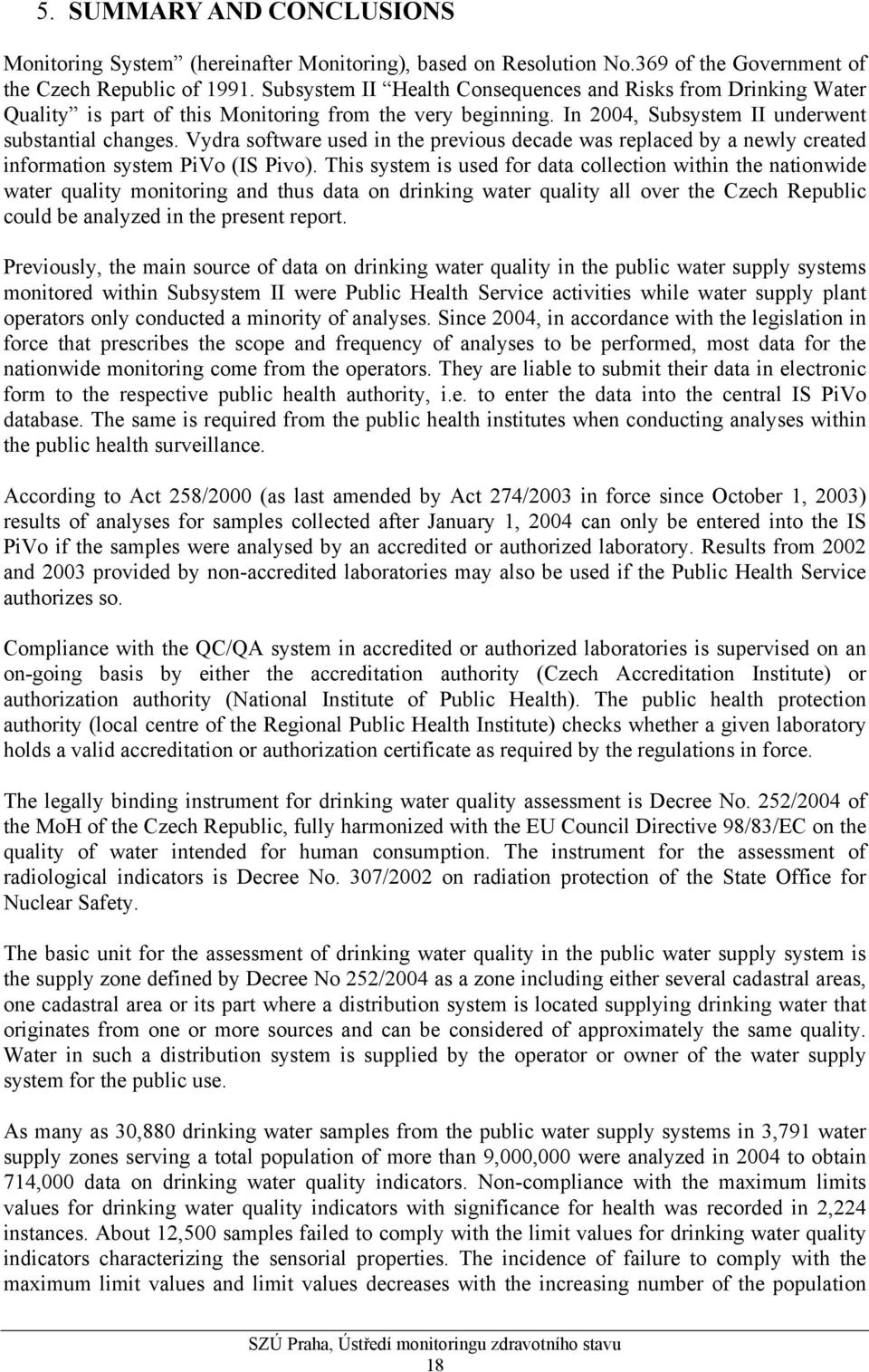 Vydra software used in the previous decade was replaced by a newly created information system PiVo (IS Pivo).