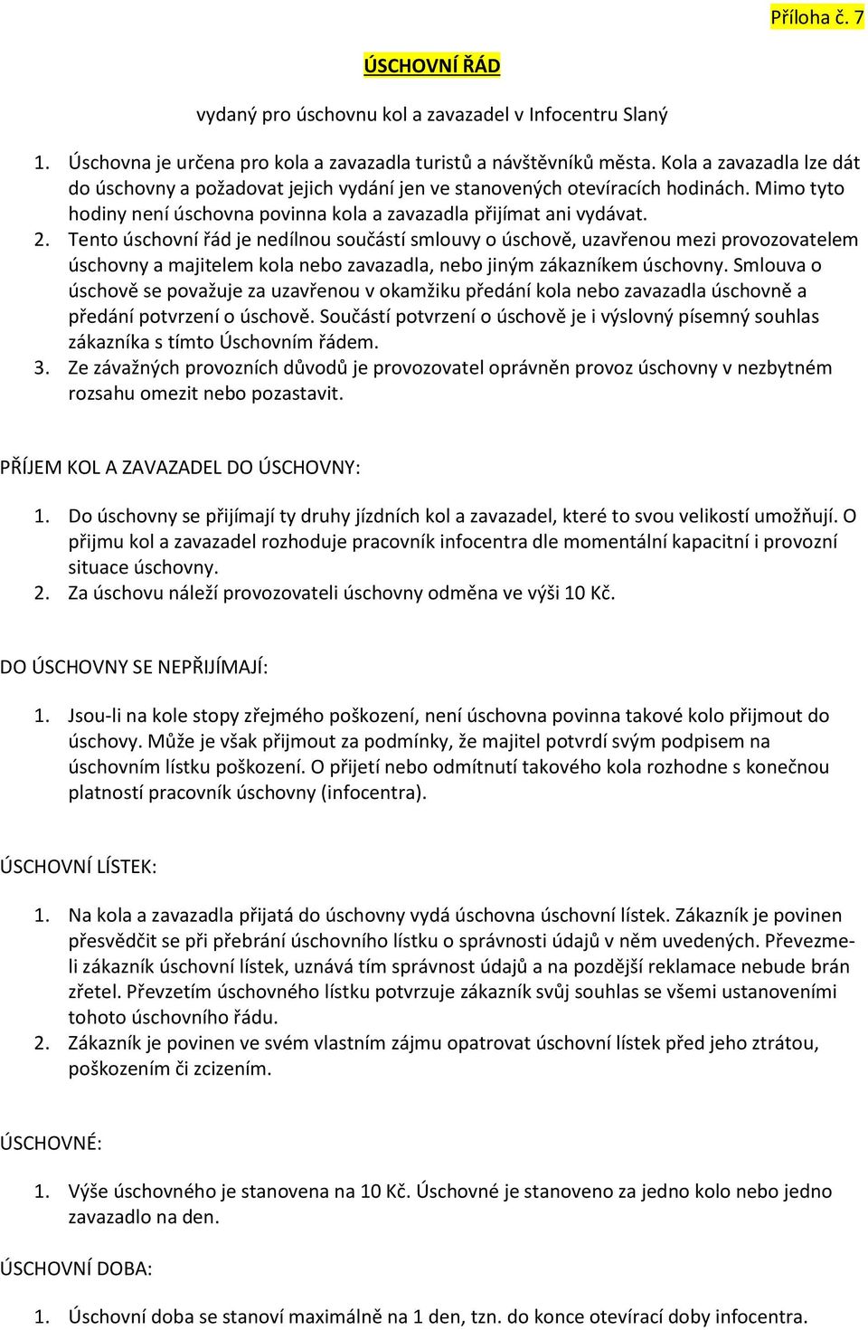 Tento úschovní řád je nedílnou součástí smlouvy o úschově, uzavřenou mezi provozovatelem úschovny a majitelem kola nebo zavazadla, nebo jiným zákazníkem úschovny.