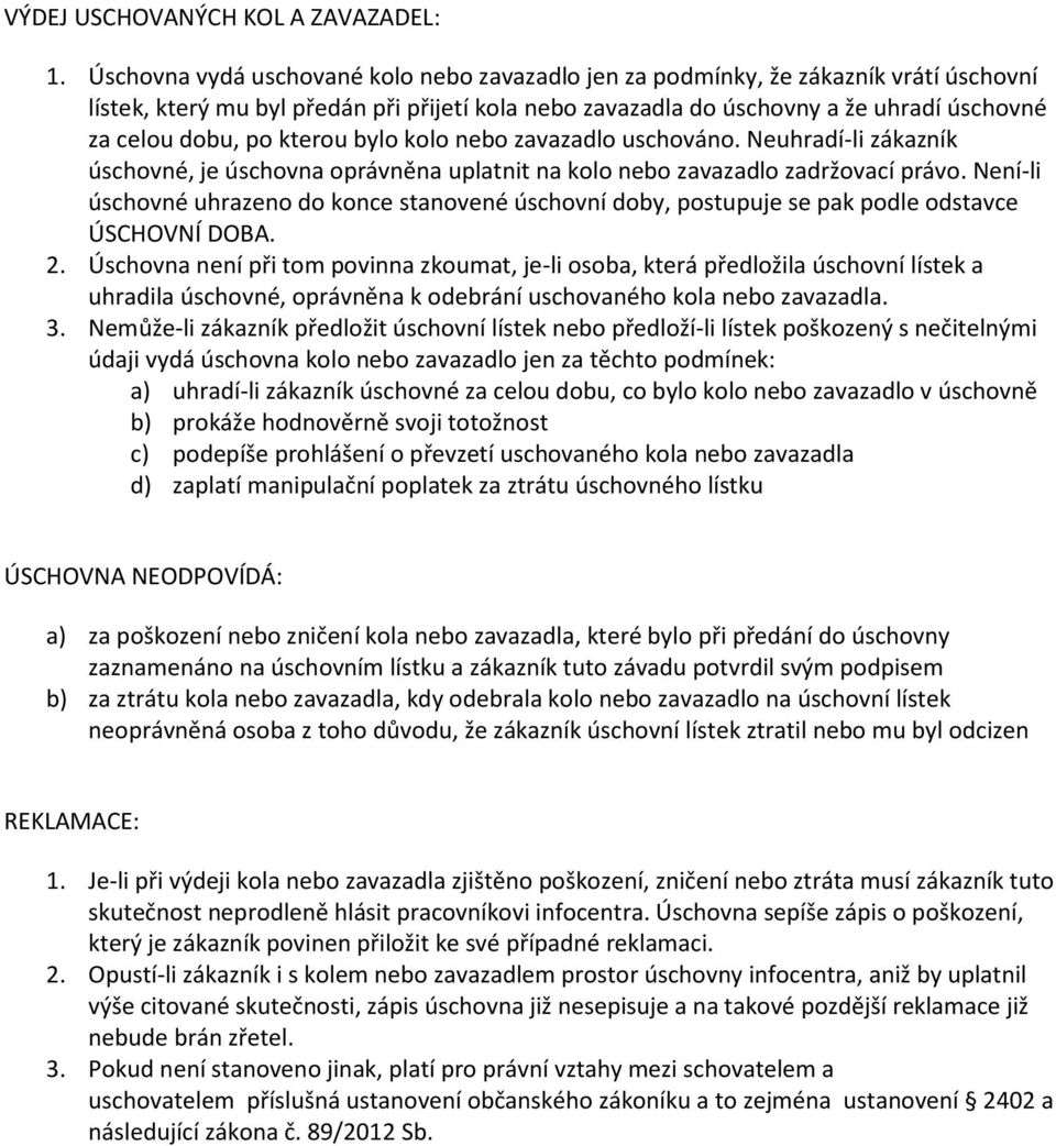 kterou bylo kolo nebo zavazadlo uschováno. Neuhradí-li zákazník úschovné, je úschovna oprávněna uplatnit na kolo nebo zavazadlo zadržovací právo.