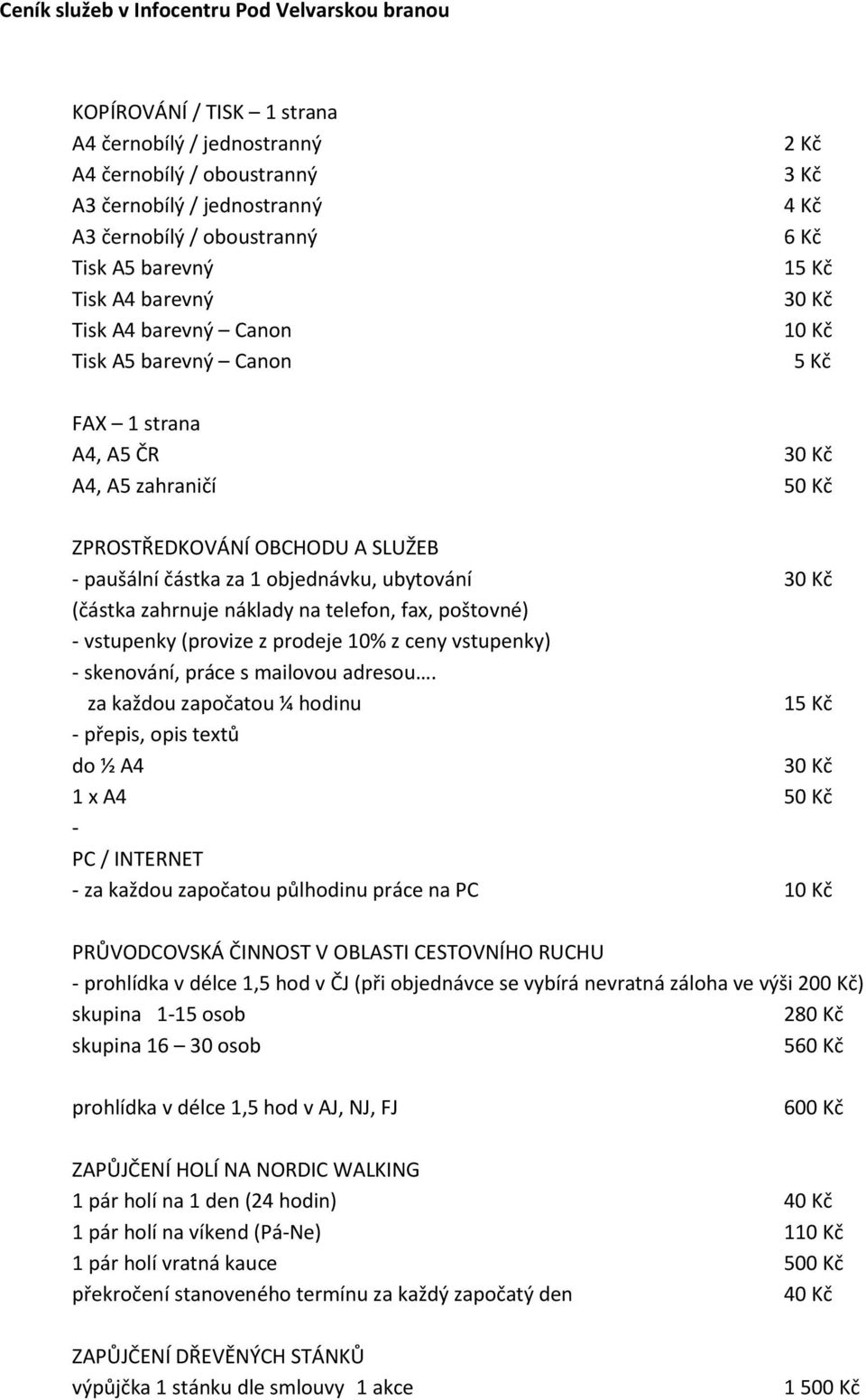 paušální částka za 1 objednávku, ubytování 30 Kč (částka zahrnuje náklady na telefon, fax, poštovné) - vstupenky (provize z prodeje 10% z ceny vstupenky) - skenování, práce s mailovou adresou.