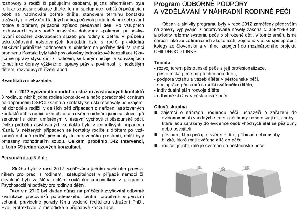 Po vstupních rozhovorech byla s rodièi uzavírána dohoda o spolupráci pøi poskytování sociálnì aktivizaèních služeb pro rodiny s dìtmi.