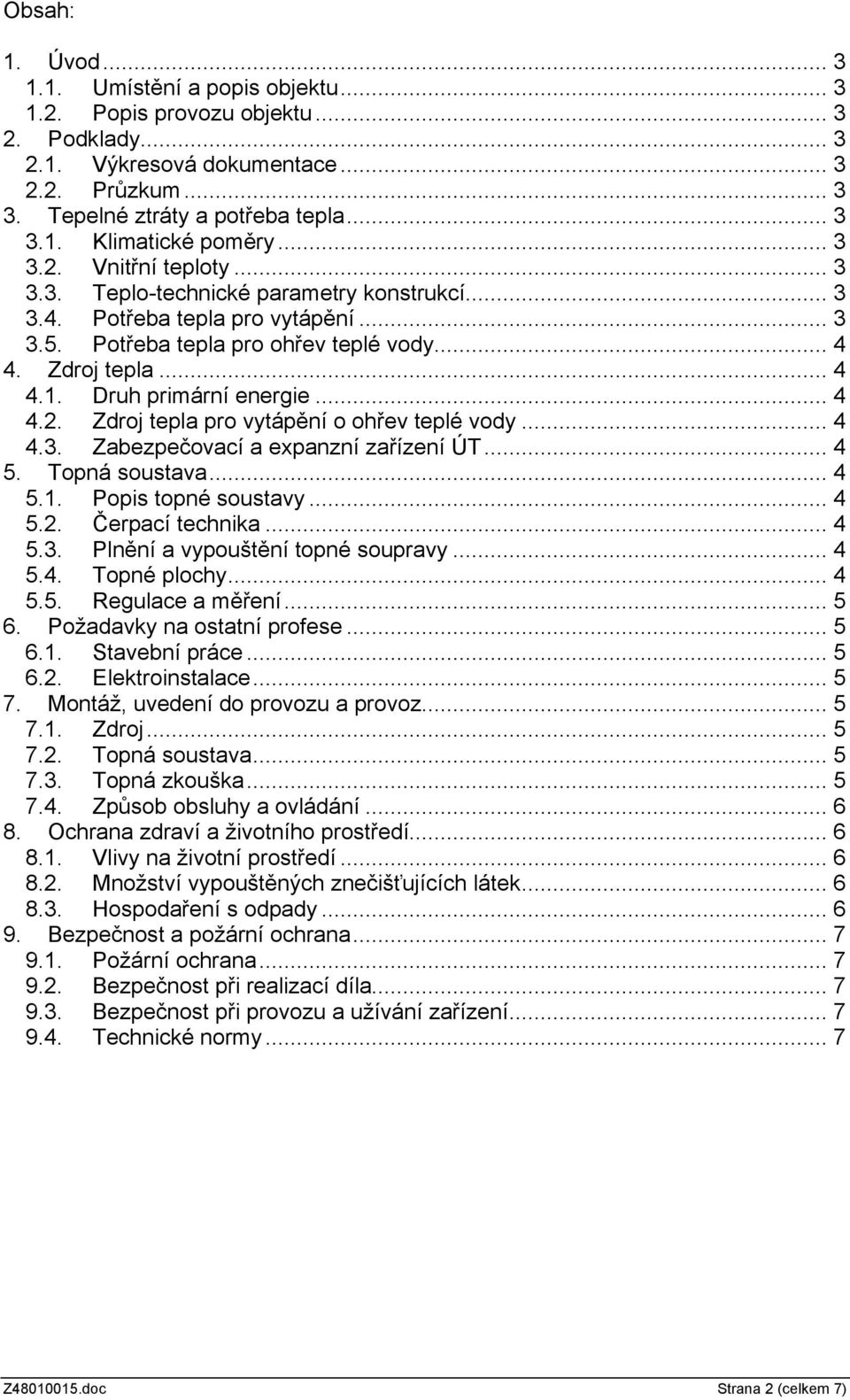 Druh primární energie... 4 4.2. Zdroj tepla pro vytápění o ohřev teplé vody... 4 4.3. Zabezpečovací a expanzní zařízení ÚT... 4 5. Topná soustava... 4 5.1. Popis topné soustavy... 4 5.2. Čerpací technika.