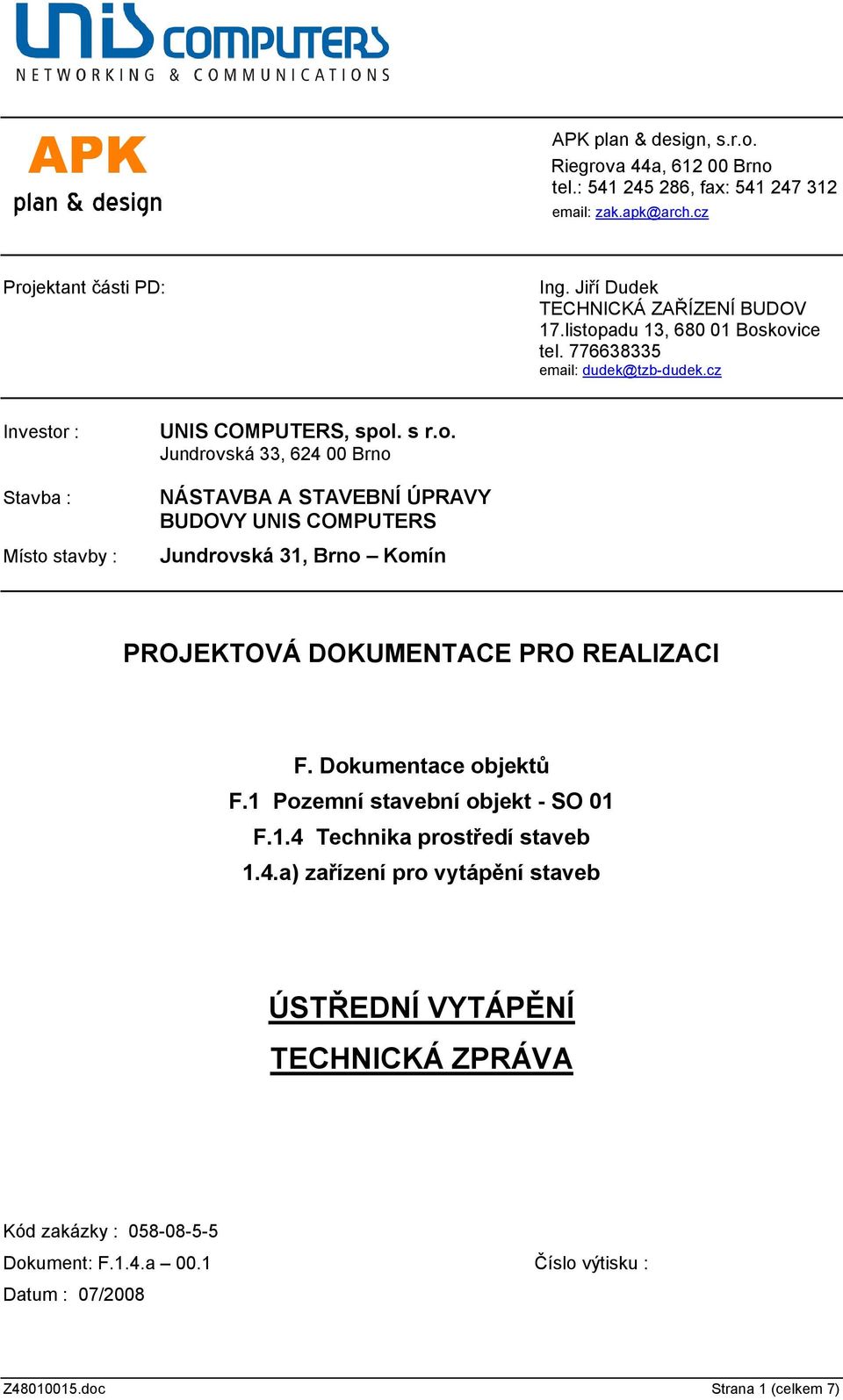 Dokumentace objektů F.1 Pozemní stavební objekt - SO 01 F.1.4 Technika prostředí staveb 1.4.a) zařízení pro vytápění staveb ÚSTŘEDNÍ VYTÁPĚNÍ TECHNICKÁ ZPRÁVA Kód zakázky : 058-08-5-5 Dokument: F.