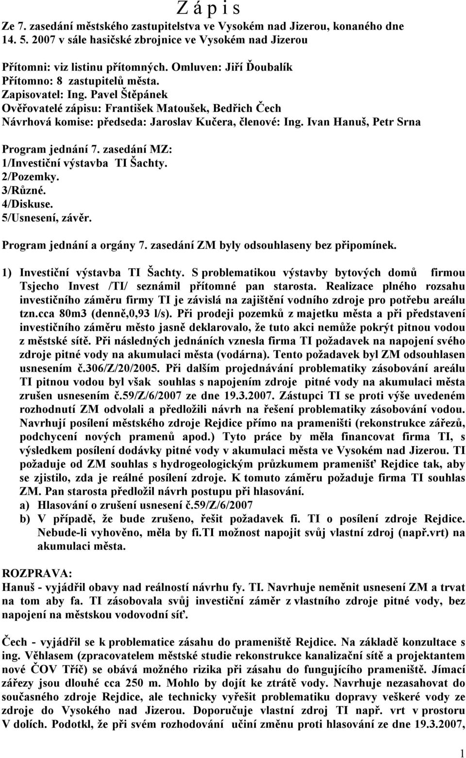 Ivan Hanuš, Petr Srna Program jednání 7. zasedání MZ: 1/Investiční výstavba TI Šachty. 2/Pozemky. 3/Různé. 4/Diskuse. 5/Usnesení, závěr. Program jednání a orgány 7.