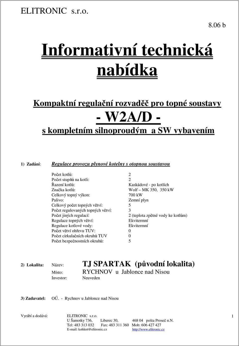 kotli: 2 Řazení kotlů: Kaskádové - po kotlích Značka kotlů: Wolf MK 350, 350 kw Celkový topný výkon: 700 kw Palivo: Zemní plyn Celkový počet topných větví: 5 Počet regulovaných topných větví: 3