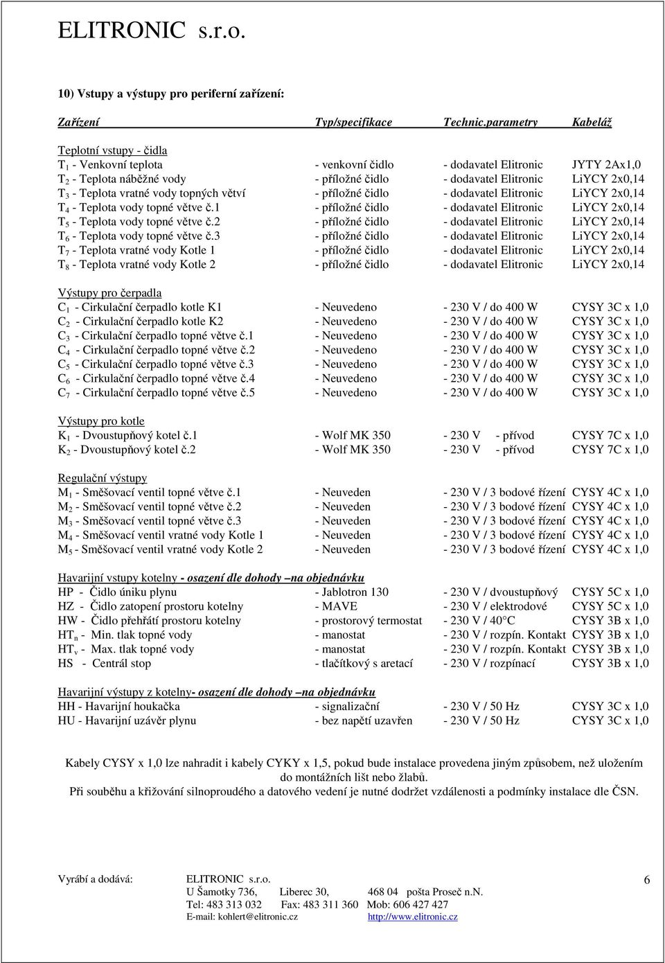 - Teplota vratné vody topných větví - příložné čidlo - dodavatel Elitronic LiYCY 2x0,14 T 4 - Teplota vody topné větve č.