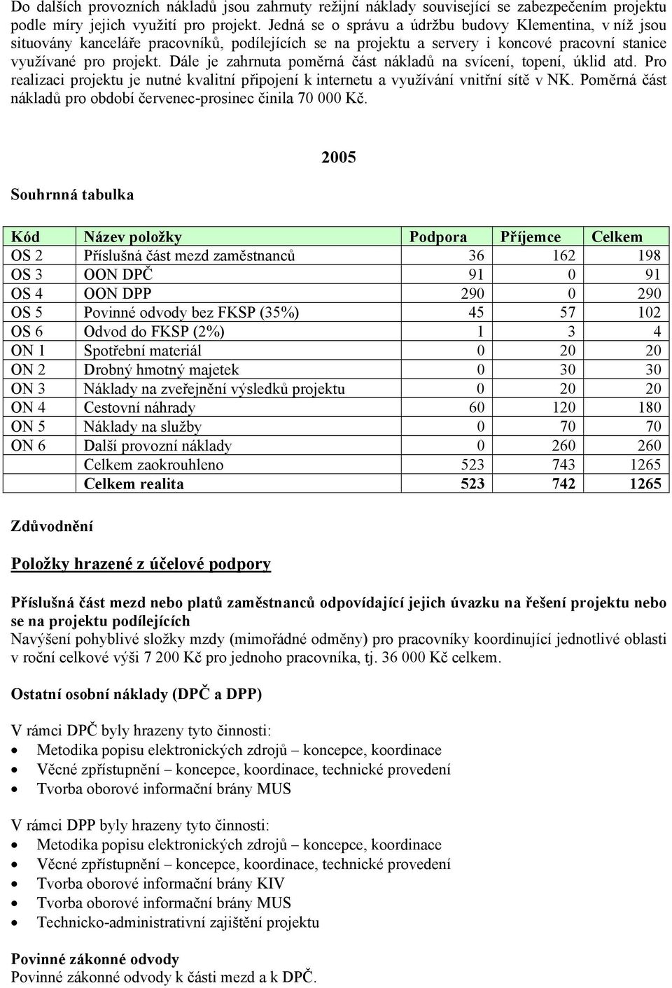 Dále je zahrnuta poměrná část nákladů na svícení, topení, úklid atd. Pro realizaci projektu je nutné kvalitní připojení k internetu a využívání vnitřní sítě v NK.