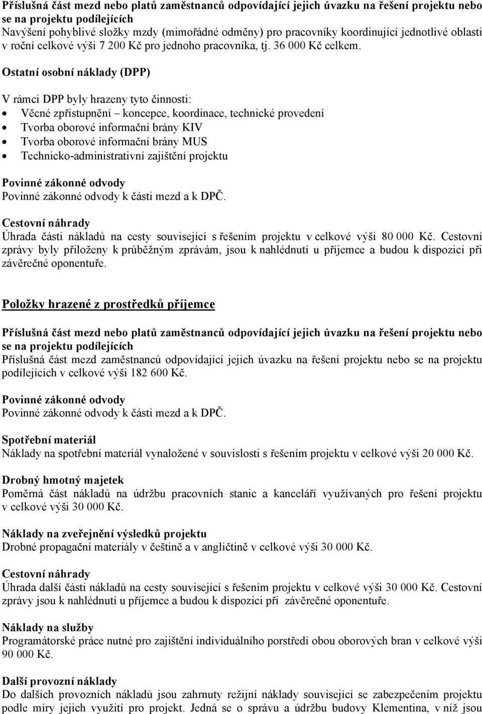 zajištění projektu k části mezd a k DPČ. Úhrada části nákladů na cesty související s řešením projektu v celkové výši 80 000 Kč.