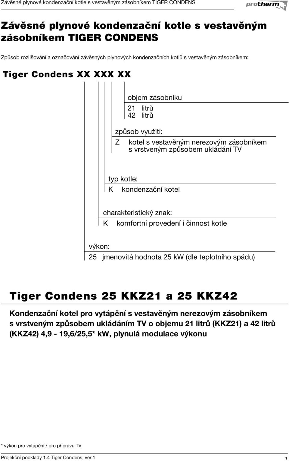 charakteristický znak: K komfortní provedení i činnost kotle výkon: 25 jmenovitá hodnota 25 kw (dle teplotního spádu) Tiger Condens 25 KKZ21 a 25 KKZ42 Kondenzační kotel pro