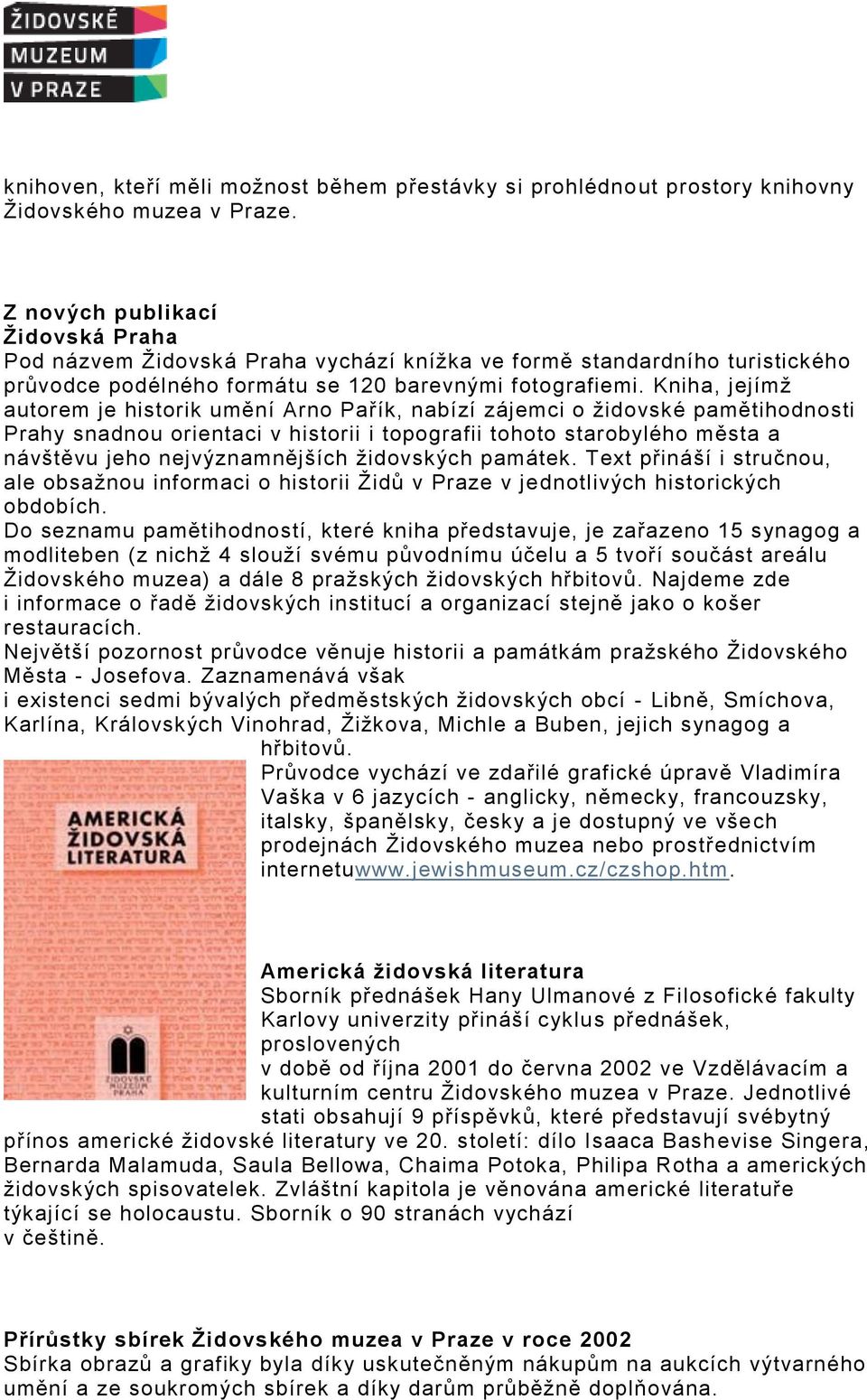 Kniha, jejímž autorem je historik umění Arno Pařík, nabízí zájemci o židovské pamětihodnosti Prahy snadnou orientaci v historii i topografii tohoto starobylého města a návštěvu jeho nejvýznamnějších