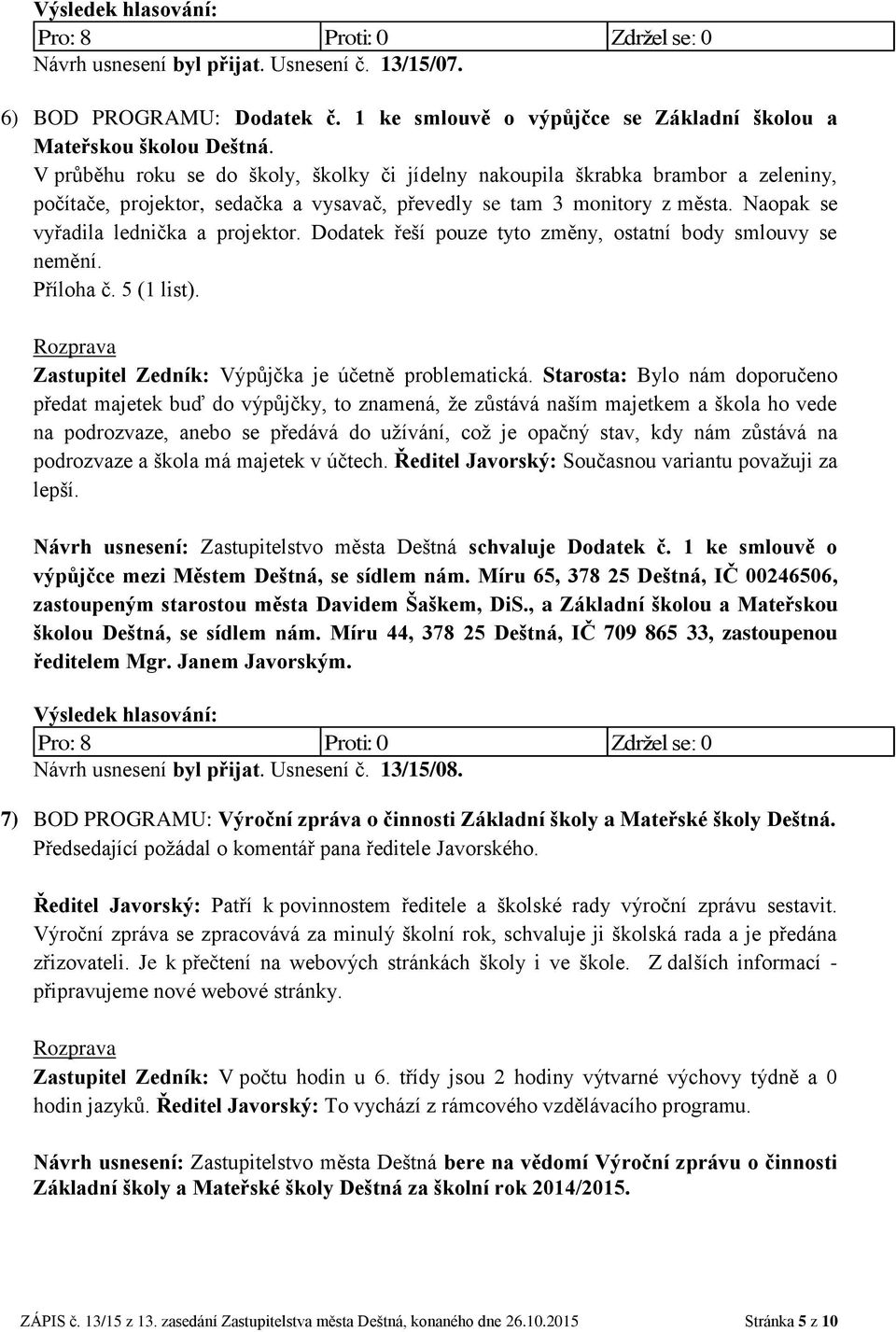 Dodatek řeší pouze tyto změny, ostatní body smlouvy se nemění. Příloha č. 5 (1 list). Zastupitel Zedník: Výpůjčka je účetně problematická.