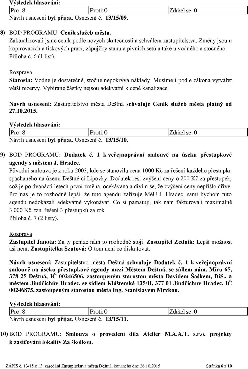 Musíme i podle zákona vytvářet větší rezervy. Vybírané částky nejsou adekvátní k ceně kanalizace. Návrh usnesení: Zastupitelstvo města Deštná schvaluje Ceník služeb města platný od 27.10.2015.